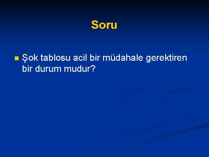 Soru n Şok tablosu acil bir müdahale gerektiren bir durum mudur? 