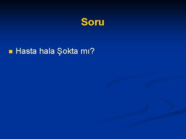 Soru n Hasta hala Şokta mı? 