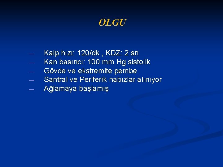 OLGU — — — Kalp hızı: 120/dk , KDZ: 2 sn Kan basıncı: 100