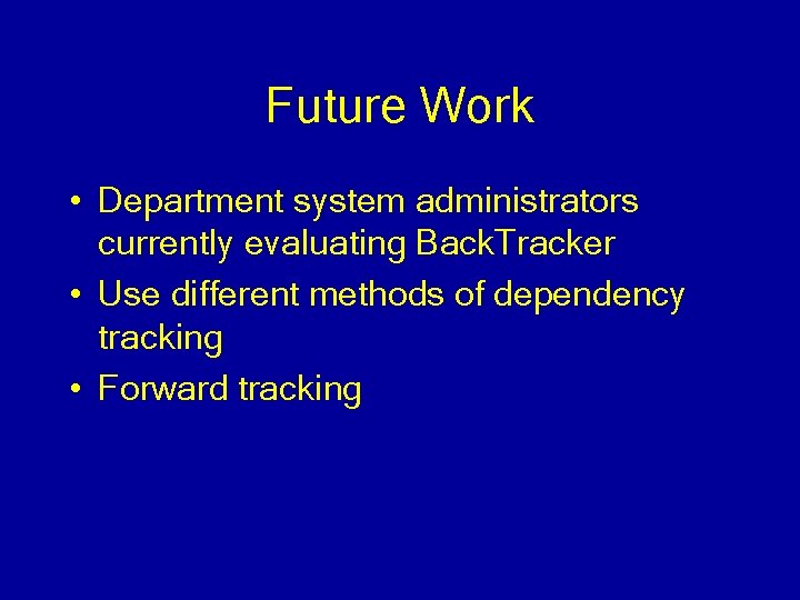 Future Work • Department system administrators currently evaluating Back. Tracker • Use different methods