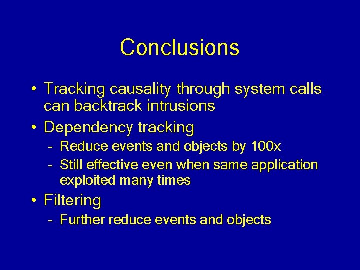 Conclusions • Tracking causality through system calls can backtrack intrusions • Dependency tracking –