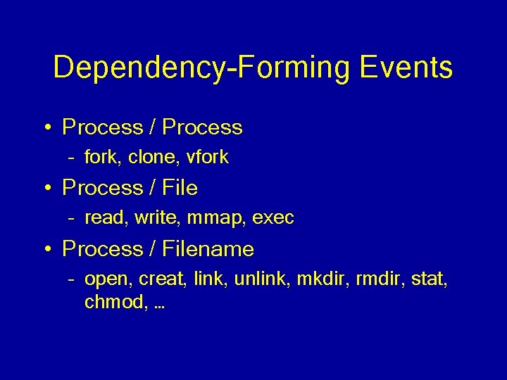 Dependency-Forming Events • Process / Process – fork, clone, vfork • Process / File