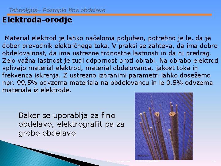 Tehnolgija– Postopki fine obdelave Elektroda-orodje Material elektrod je lahko načeloma poljuben, potrebno je le,