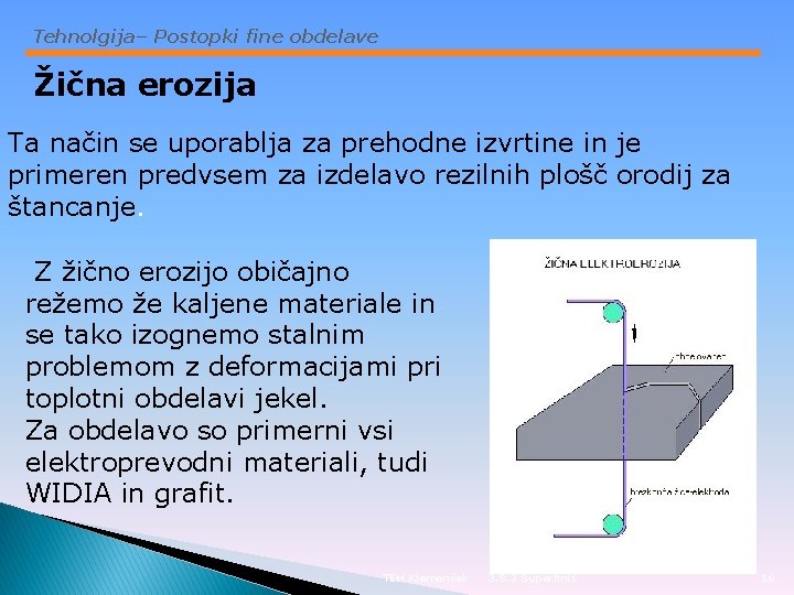 Tehnolgija– Postopki fine obdelave Žična erozija Ta način se uporablja za prehodne izvrtine in