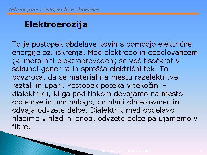 Tehnolgija– Postopki fine obdelave Elektroerozija To je postopek obdelave kovin s pomočjo električne energije