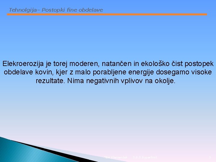 Tehnolgija– Postopki fine obdelave Elekroerozija je torej moderen, natančen in ekološko čist postopek obdelave