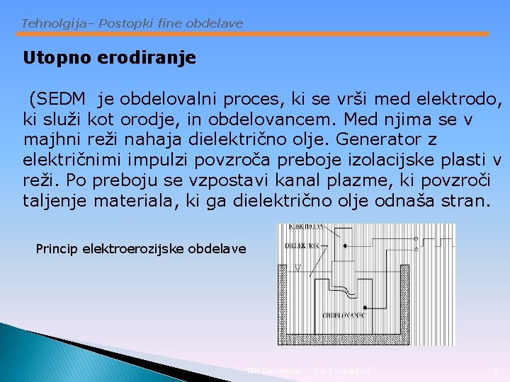 Tehnolgija– Postopki fine obdelave Utopno erodiranje (SEDM je obdelovalni proces, ki se vrši med