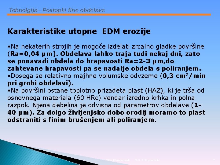 Tehnolgija– Postopki fine obdelave Karakteristike utopne EDM erozije • Na nekaterih strojih je mogoče