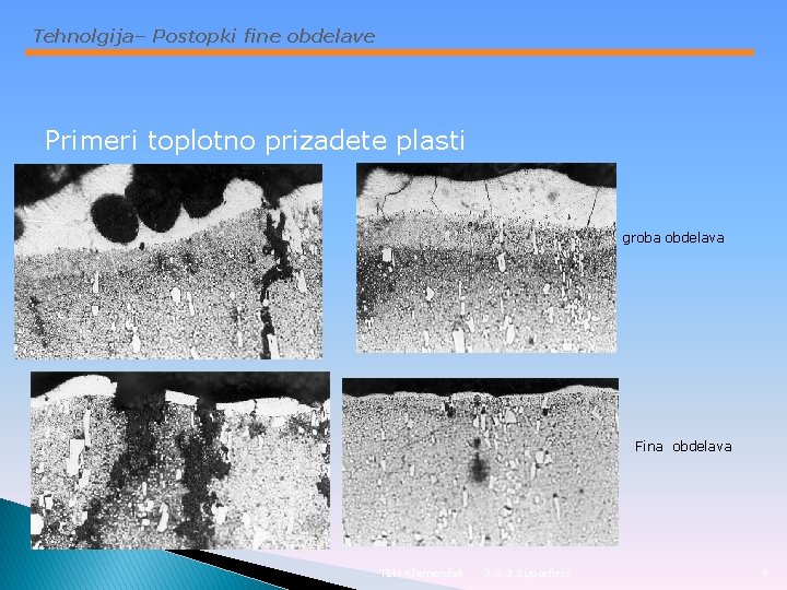 Tehnolgija– Postopki fine obdelave Primeri toplotno prizadete plasti groba obdelava Fina obdelava TEH Klemenšek