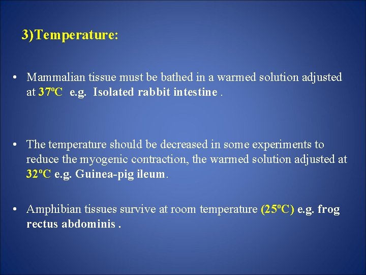 3)Temperature: • Mammalian tissue must be bathed in a warmed solution adjusted at 37ºC