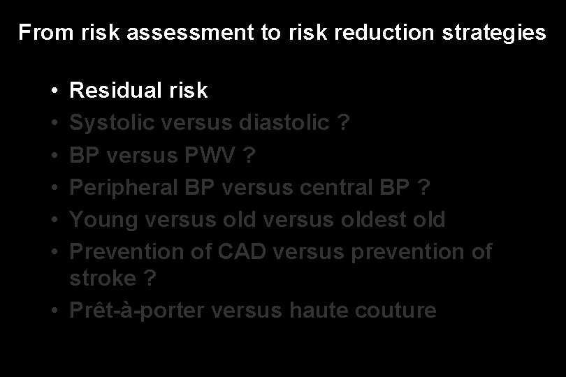 From risk assessment to risk reduction strategies • • • Residual risk Systolic versus