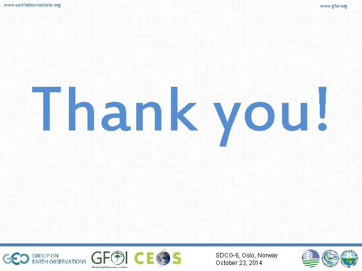 www. earthobservations. org www. gfoi. org Thank you! SDCG-6, Oslo, Norway October 23, 2014