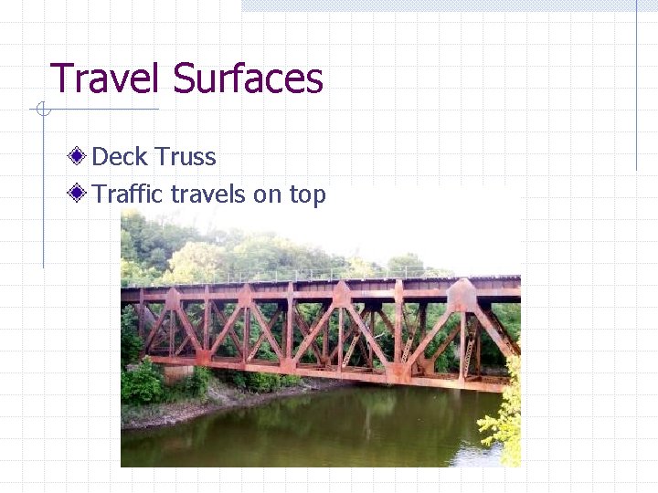 Travel Surfaces Deck Truss Traffic travels on top 