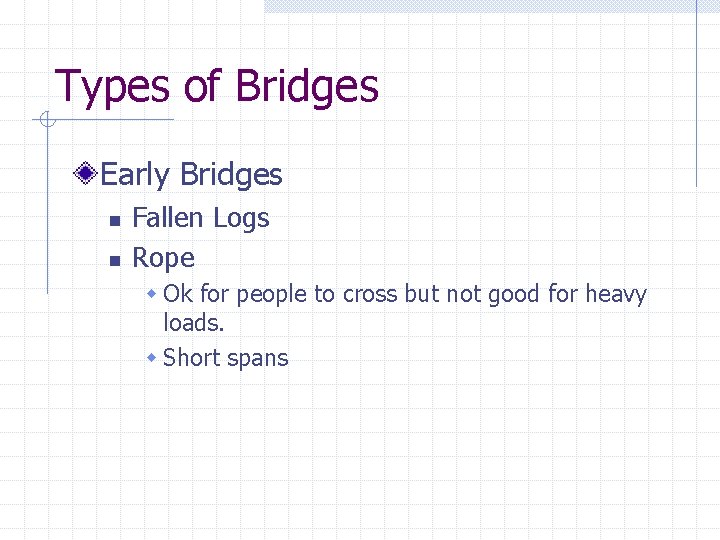 Types of Bridges Early Bridges n n Fallen Logs Rope w Ok for people