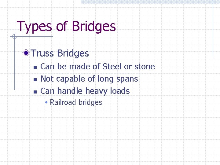 Types of Bridges Truss Bridges n n n Can be made of Steel or
