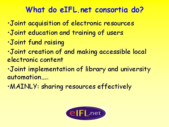 What do e. IFL. net consortia do? • Joint acquisition of electronic resources •