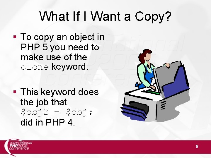 What If I Want a Copy? § To copy an object in PHP 5