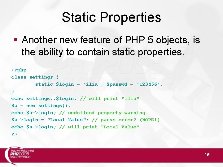 Static Properties § Another new feature of PHP 5 objects, is the ability to