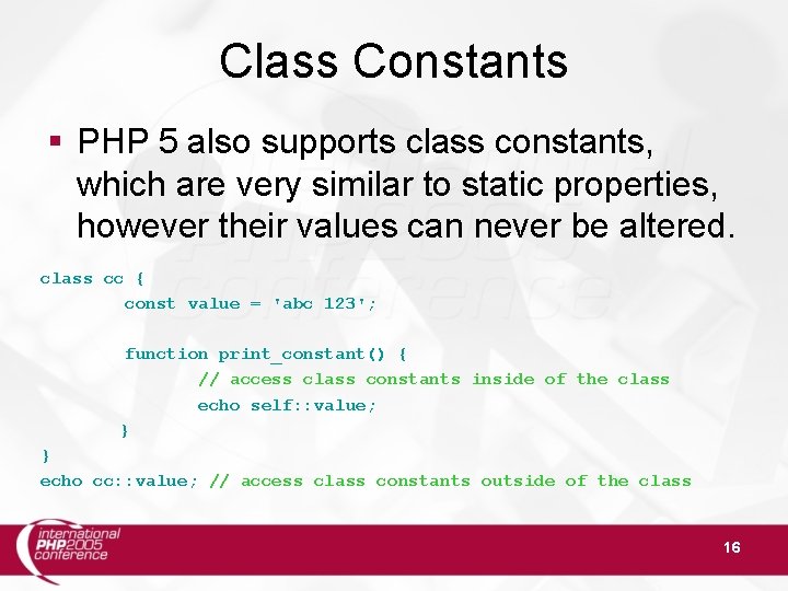 Class Constants § PHP 5 also supports class constants, which are very similar to