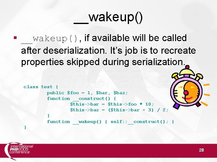 __wakeup() § __wakeup(), if available will be called after deserialization. It’s job is to