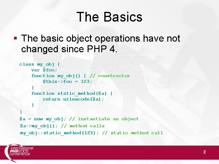 The Basics § The basic object operations have not changed since PHP 4. class