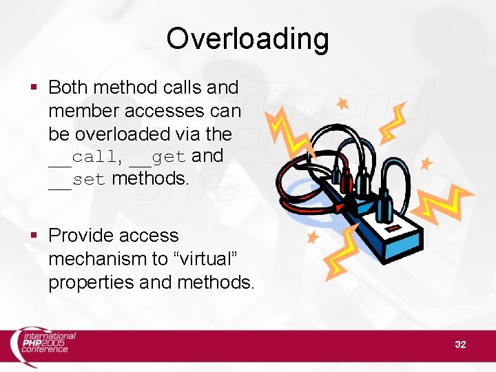 Overloading § Both method calls and member accesses can be overloaded via the __call,