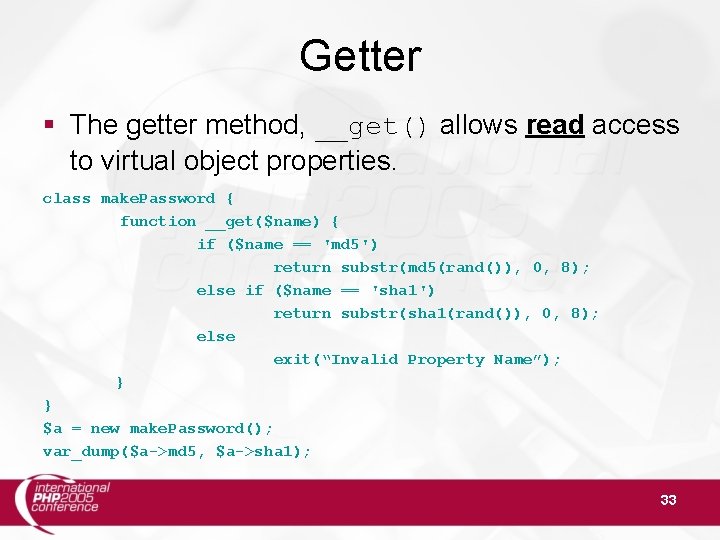 Getter § The getter method, __get() allows read access to virtual object properties. class