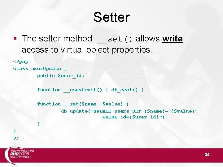 Setter § The setter method, __set() allows write access to virtual object properties. <?