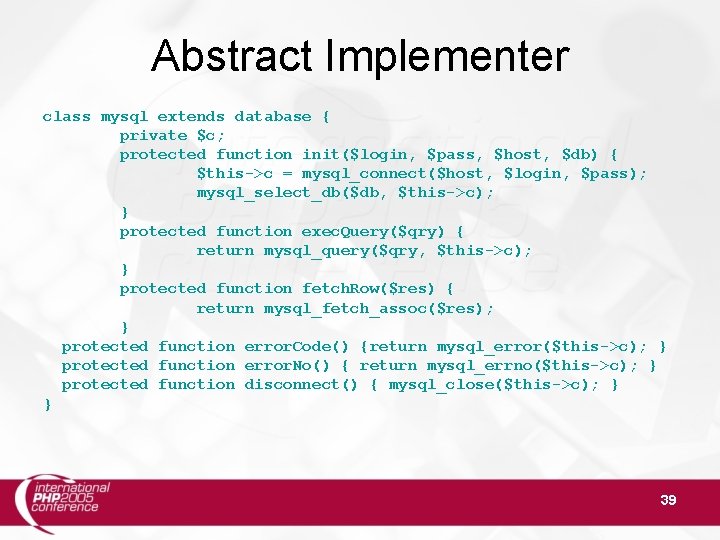 Abstract Implementer class mysql extends database { private $c; protected function init($login, $pass, $host,