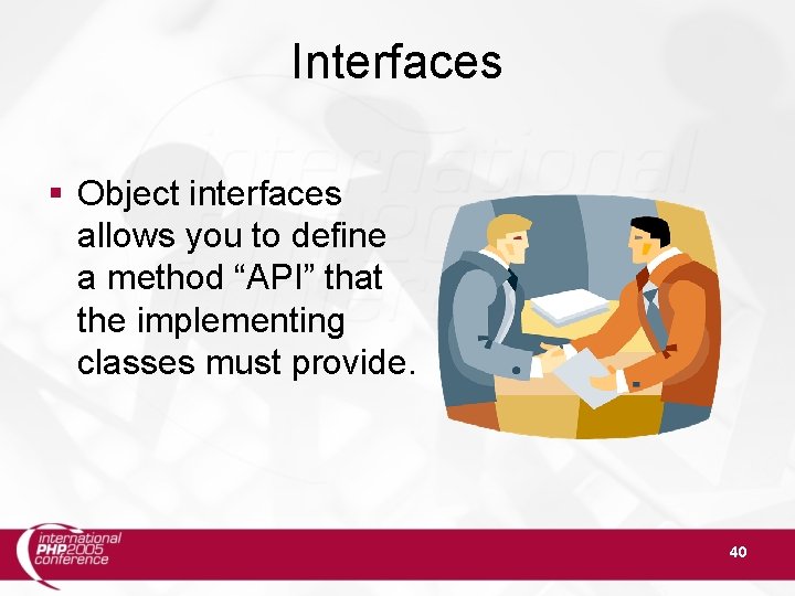 Interfaces § Object interfaces allows you to define a method “API” that the implementing