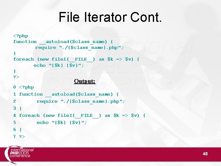 File Iterator Cont. <? php function __autoload($class_name) { require ". /{$class_name}. php"; } foreach