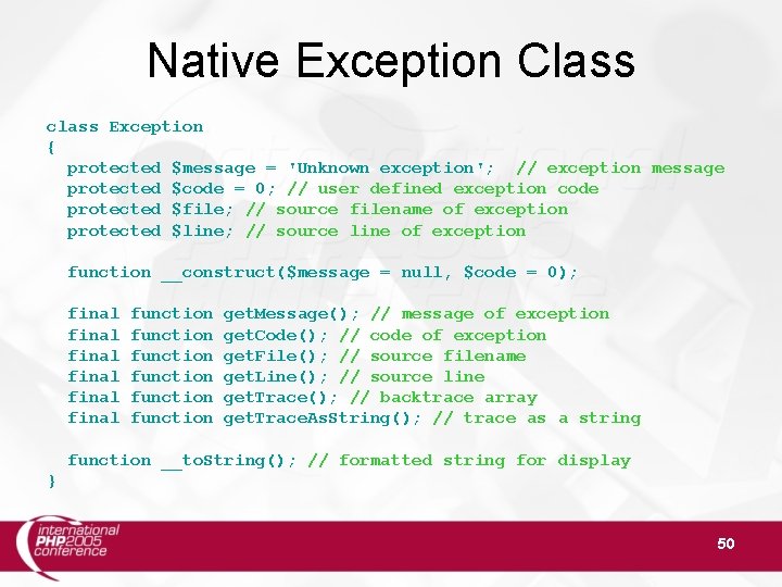 Native Exception Class class Exception { protected $message = 'Unknown exception'; // exception message