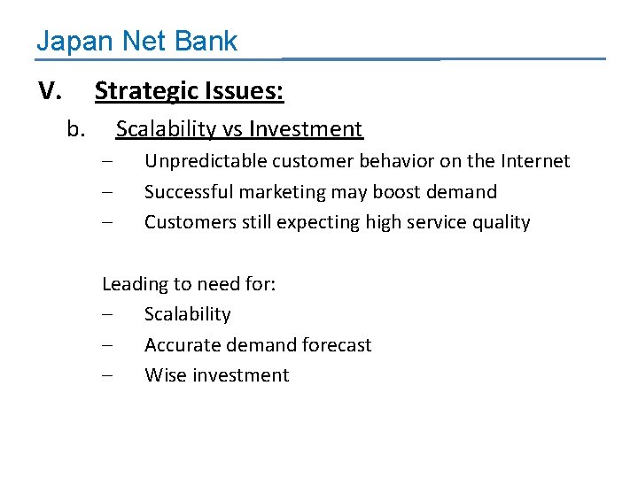 Japan Net Bank V. Strategic Issues: b. Scalability vs Investment – – – Unpredictable