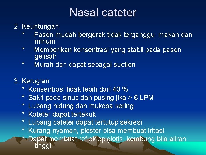 Nasal cateter 2. Keuntungan * Pasen mudah bergerak tidak terganggu makan dan minum *