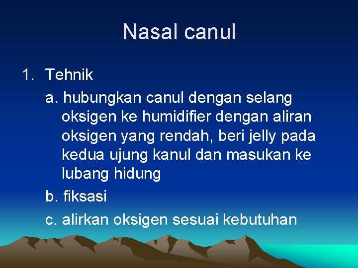 Nasal canul 1. Tehnik a. hubungkan canul dengan selang oksigen ke humidifier dengan aliran