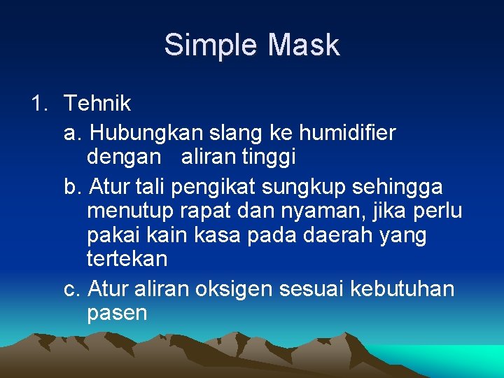 Simple Mask 1. Tehnik a. Hubungkan slang ke humidifier dengan aliran tinggi b. Atur