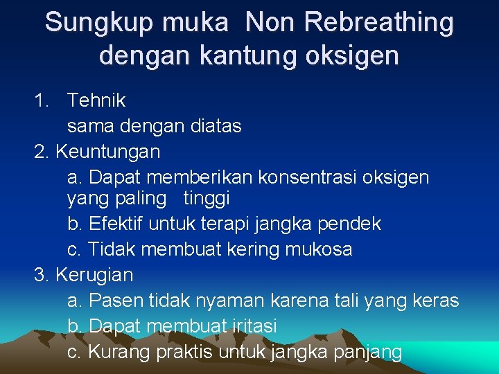 Sungkup muka Non Rebreathing dengan kantung oksigen 1. Tehnik sama dengan diatas 2. Keuntungan