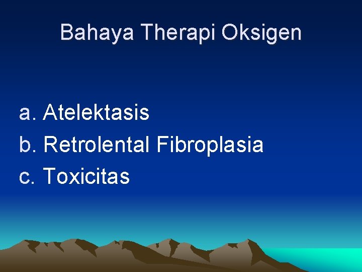 Bahaya Therapi Oksigen a. Atelektasis b. Retrolental Fibroplasia c. Toxicitas 