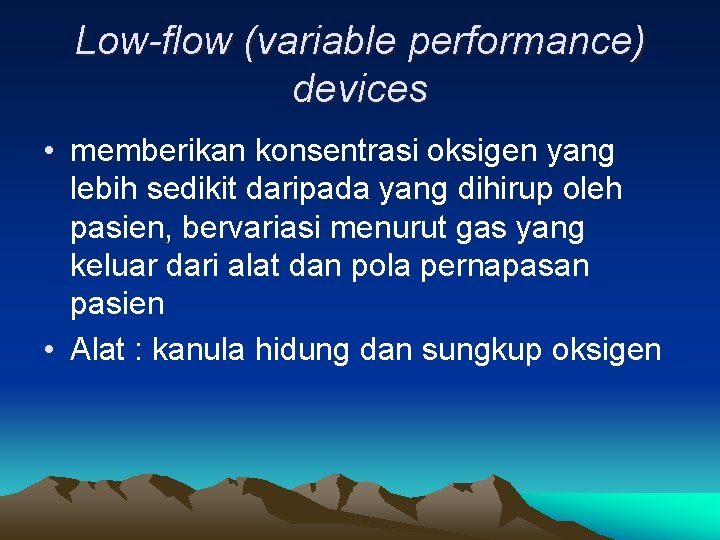 Low-flow (variable performance) devices • memberikan konsentrasi oksigen yang lebih sedikit daripada yang dihirup