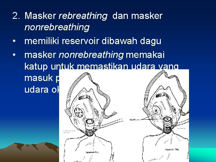 2. Masker rebreathing dan masker nonrebreathing • memiliki reservoir dibawah dagu • masker nonrebreathing