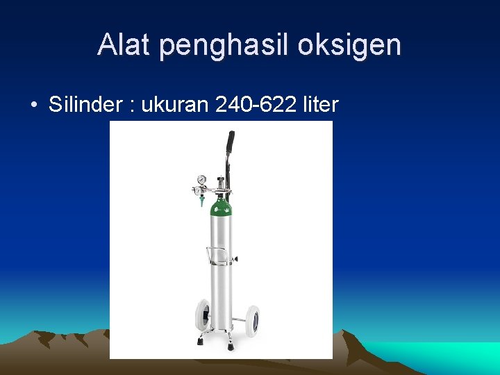 Alat penghasil oksigen • Silinder : ukuran 240 -622 liter 