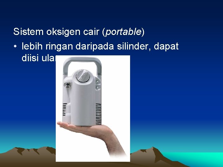 Sistem oksigen cair (portable) • lebih ringan daripada silinder, dapat diisi ulang 