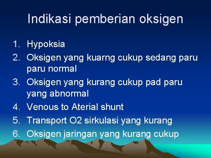 Indikasi pemberian oksigen 1. Hypoksia 2. Oksigen yang kuarng cukup sedang paru normal 3.