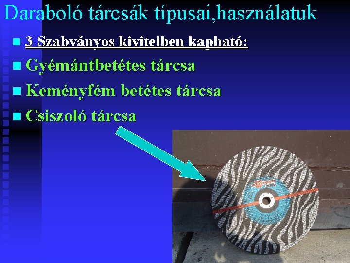 Daraboló tárcsák típusai, használatuk n 3 Szabványos kivitelben kapható: n Gyémántbetétes tárcsa n Keményfém