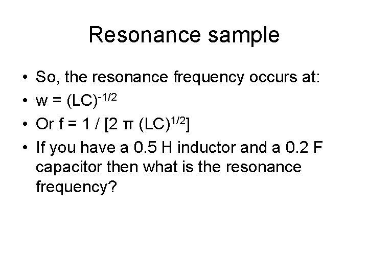 Resonance sample • • So, the resonance frequency occurs at: w = (LC)-1/2 Or