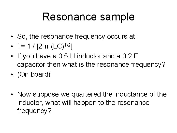 Resonance sample • So, the resonance frequency occurs at: • f = 1 /