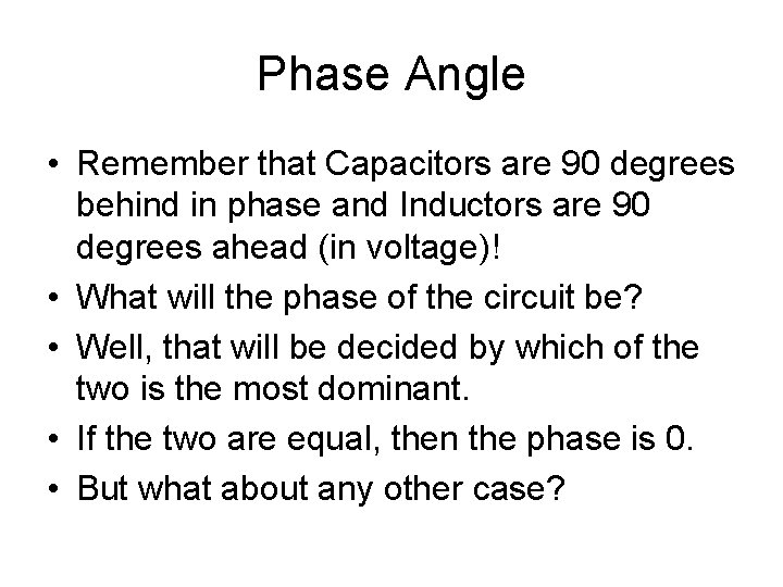 Phase Angle • Remember that Capacitors are 90 degrees behind in phase and Inductors