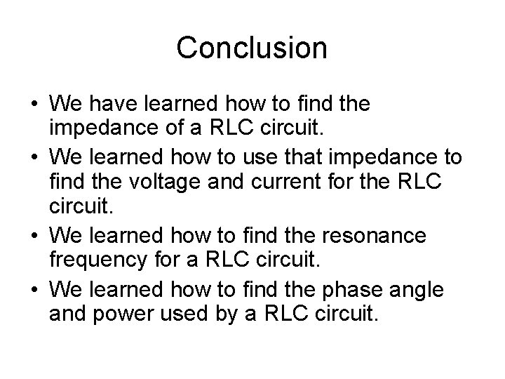 Conclusion • We have learned how to find the impedance of a RLC circuit.