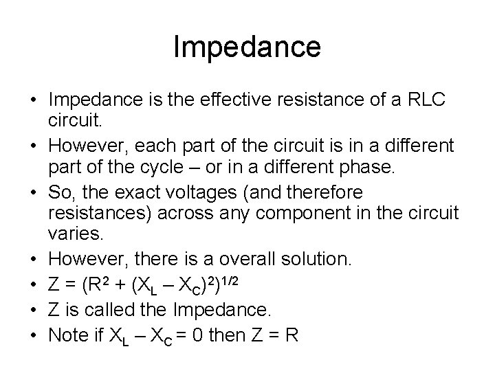 Impedance • Impedance is the effective resistance of a RLC circuit. • However, each