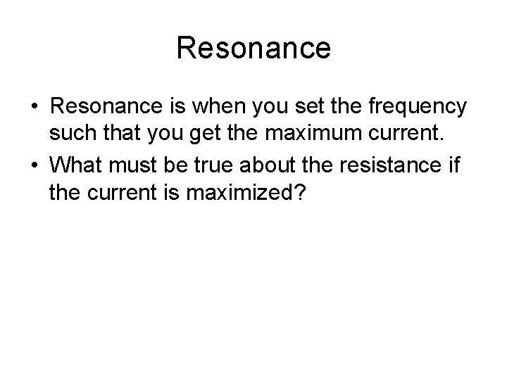 Resonance • Resonance is when you set the frequency such that you get the